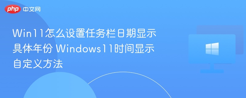 Win11任务栏日期显示年份设置方法