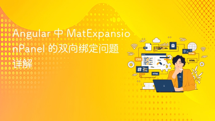 Angular 中 MatExpansionPanel 的双向绑定问题详解
