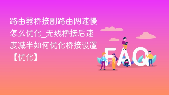 路由器桥接速度慢怎么优化？