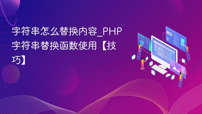 字符串怎么替换内容_PHP字符串替换函数使用【技巧】