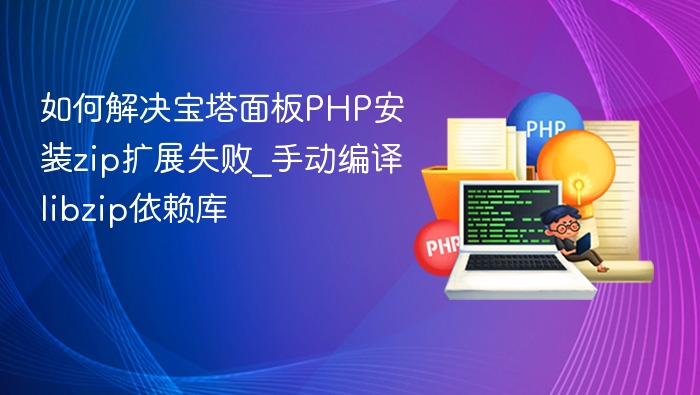 宝塔PHP安装zip扩展失败解决方法
