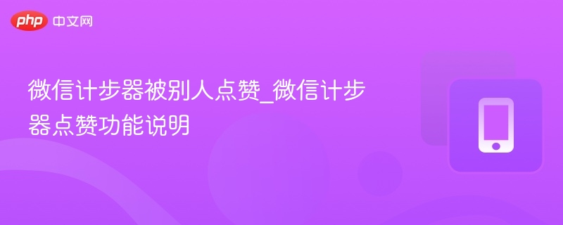 微信计步器被别人点赞_微信计步器点赞功能说明