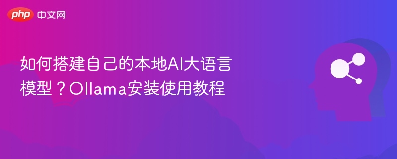 如何搭建本地AI大模型？Ollama安装教程
