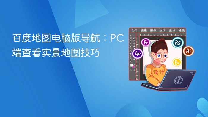 百度地图电脑版实景导航技巧