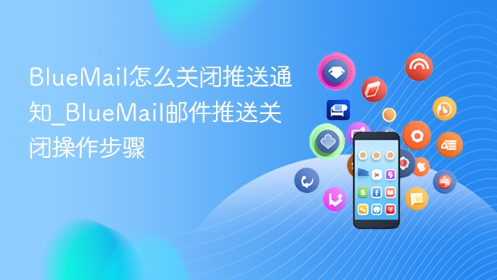 BlueMail推送关闭方法详解