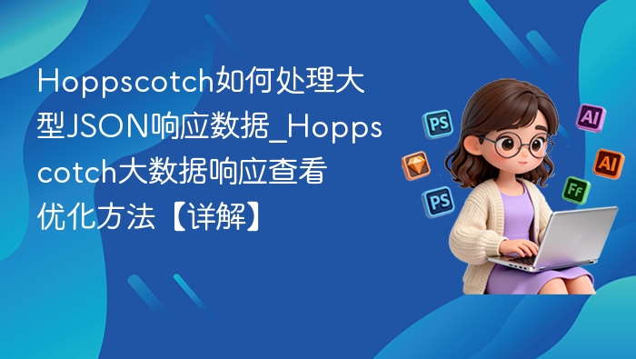Hoppscotch处理大JSON数据方法详解