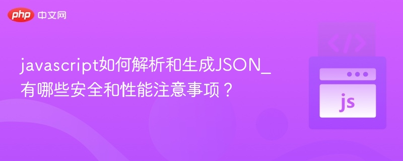 javascript如何解析和生成JSON_有哪些安全和性能注意事项？