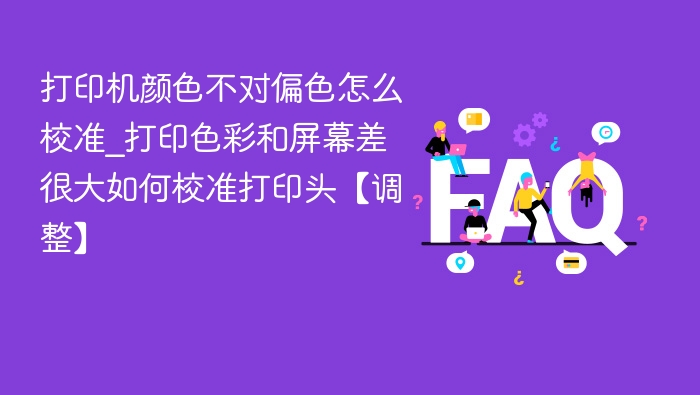 打印机颜色偏色怎么调校？
