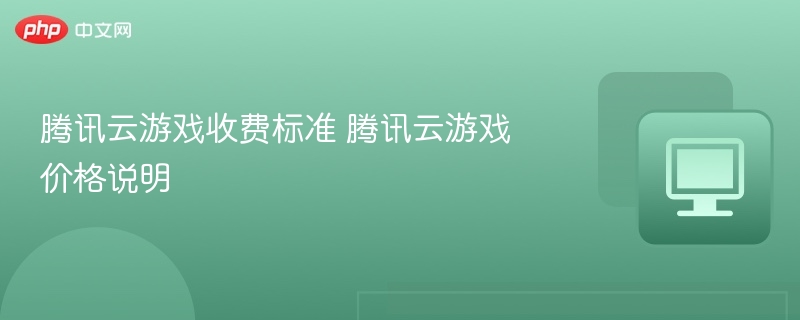 腾讯云游戏收费标准 腾讯云游戏价格说明
