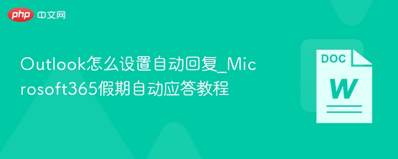 Outlook怎么设置自动回复_Microsoft365假期自动应答教程