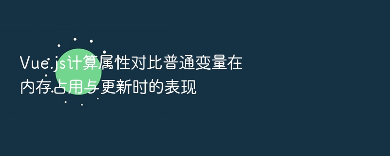 Vue计算属性 vs 普通变量性能对比