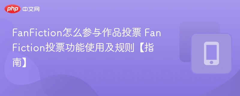 FanFiction怎么参与作品投票 FanFiction投票功能使用及规则【指南】