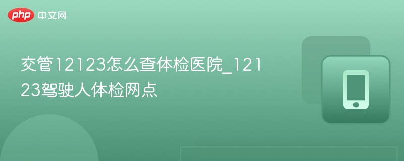 交管12123体检医院怎么查