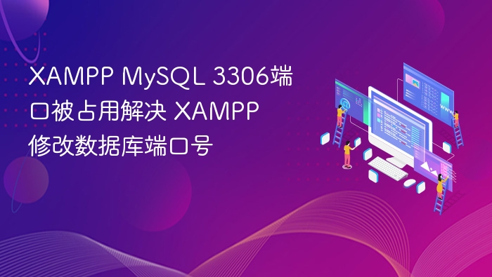 XAMPP MySQL 3306端口被占用解决 XAMPP修改数据库端口号