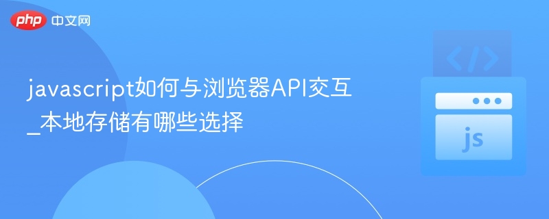 javascript如何与浏览器API交互_本地存储有哪些选择