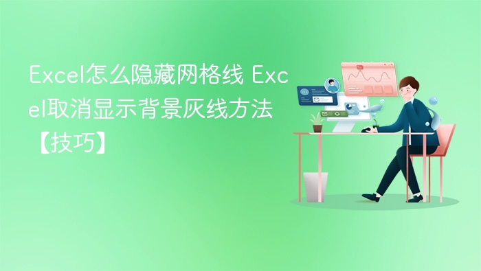 Excel怎么隐藏网格线 Excel取消显示背景灰线方法【技巧】