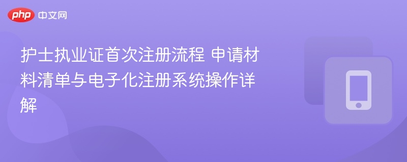 护士执业证首次注册流程及材料清单