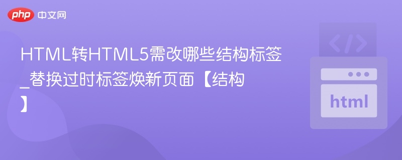 HTML转HTML5需改哪些结构标签？