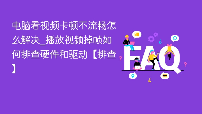 电脑看视频卡顿怎么解决｜排查硬件和驱动方法