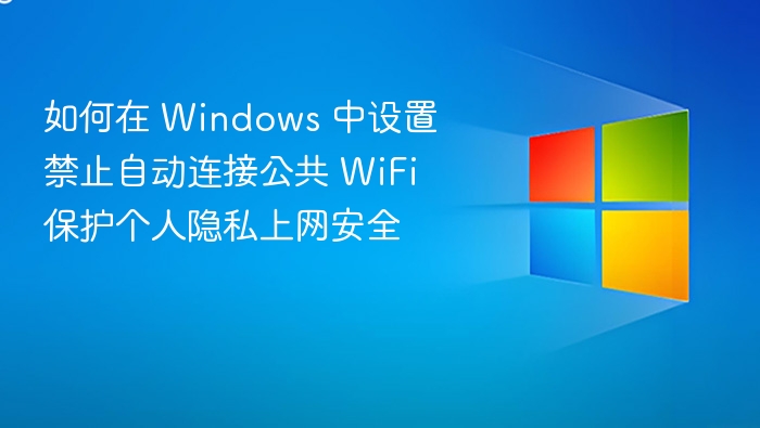Windows 禁止自动连接公共 WiFi 方法
