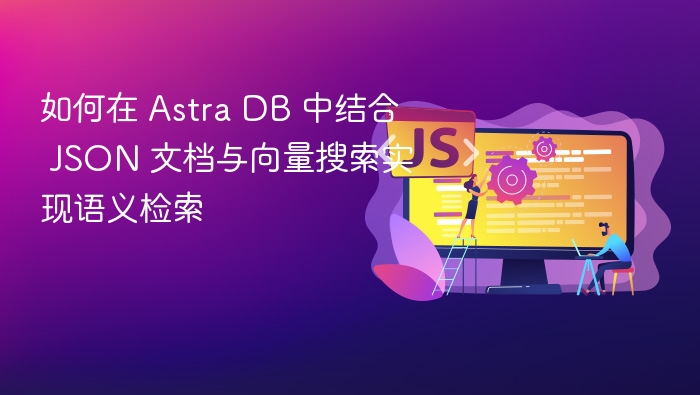 Astra DB 语义检索：JSON 与向量搜索结合指南