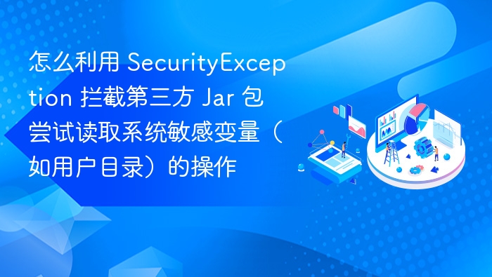 在 Java 应用中，SecurityException 是用于表示安全违规的异常，通常由 SecurityManager 触发。要利用 SecurityException 拦截第三方 JAR 包尝试读取系统敏感变量（如用户目录）的操作，可以通过自定义 SecurityManager 来实现。以下是一个基本的实现思路：1. 启用 SecurityManager首先，在应用启动时启用自定义的 Sec