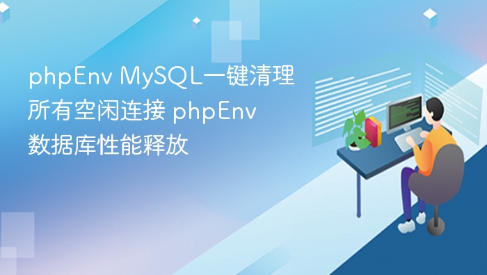 phpEnv MySQL一键清理所有空闲连接 phpEnv数据库性能释放