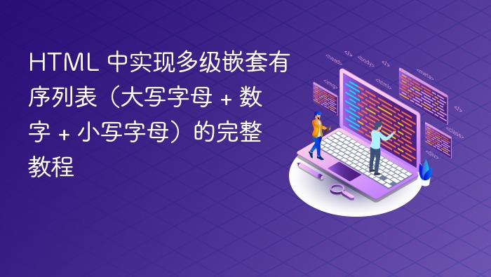 HTML多级有序列表实现教程（大写字母+数字+小写字母）