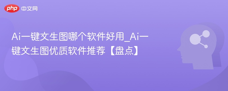 AI文生图软件推荐，哪个最实用？