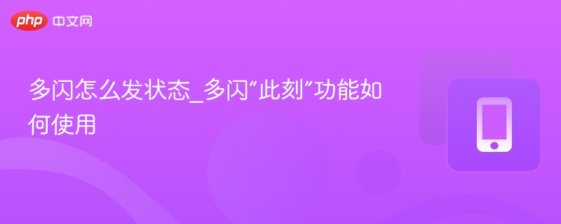多闪怎么发状态 多闪“此刻”使用教程