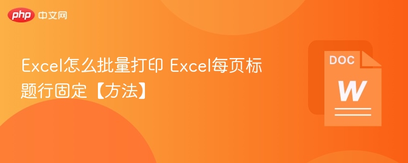 Excel怎么批量打印 Excel每页标题行固定【方法】