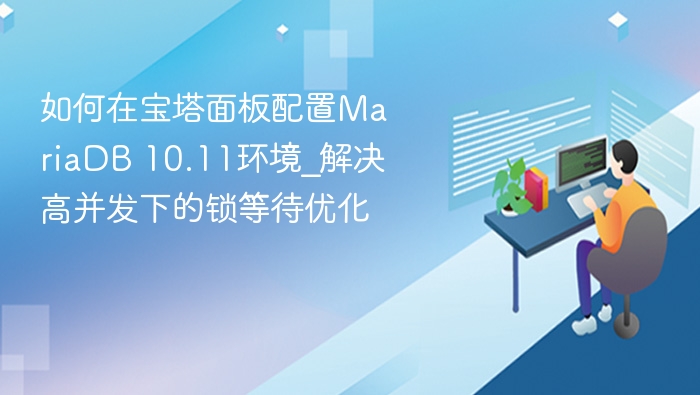 宝塔配置MariaDB 10.11优化高并发锁等待