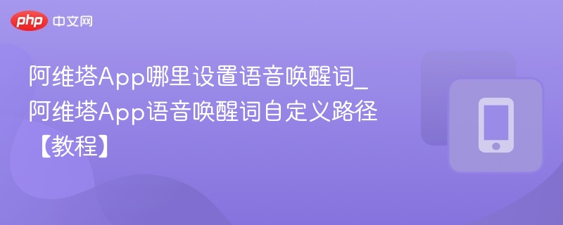 阿维塔App设置语音唤醒词方法【教程】