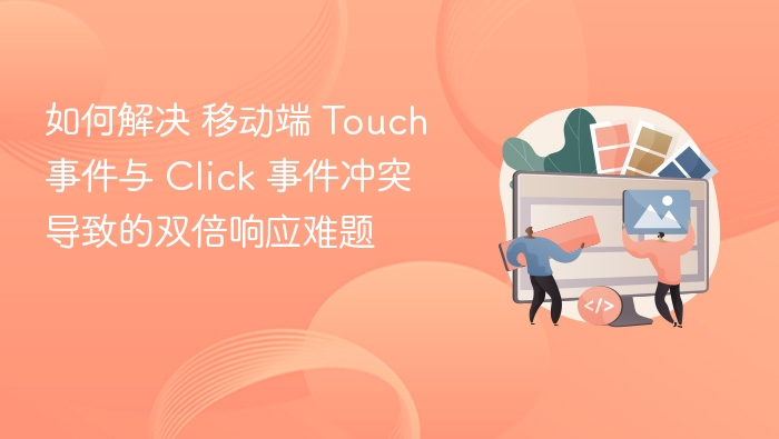 如何解决 移动端 Touch 事件与 Click 事件冲突 导致的双倍响应难题