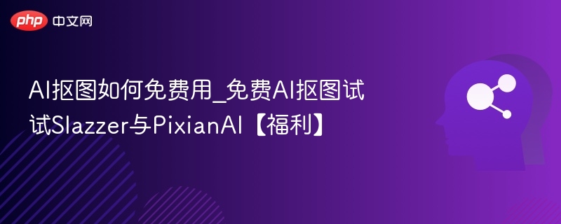 免费AI抠图推荐：Slazzer与PixianAI体验指南