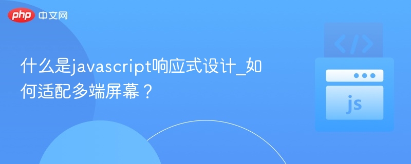 什么是javascript响应式设计_如何适配多端屏幕?