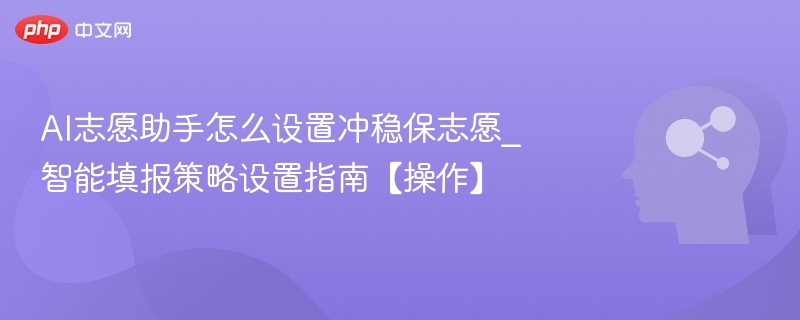 AI志愿助手冲稳保设置教程
