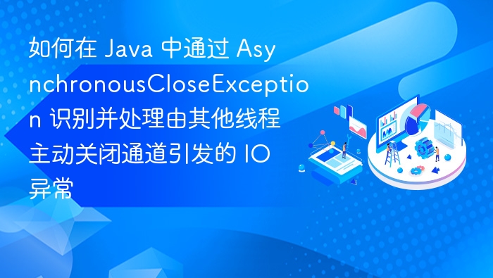 Java 中如何处理异步关闭通道引发的 IO 异常
