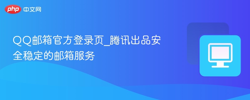 QQ邮箱官方登录页，腾讯安全稳定邮箱服务