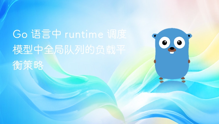 Go 语言中 runtime 调度模型中全局队列的负载平衡策略