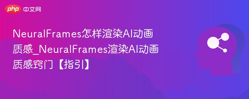 NeuralFrames渲染AI动画质感技巧