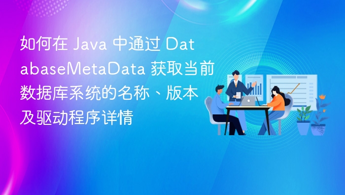 Java 获取数据库元信息：名称、版本与驱动详情