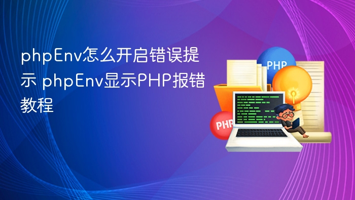 phpEnv怎么开启错误提示 phpEnv显示PHP报错教程