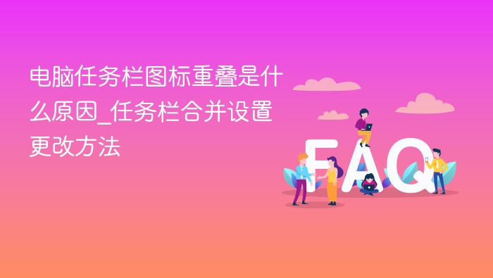 电脑任务栏图标重叠是什么原因_任务栏合并设置更改方法