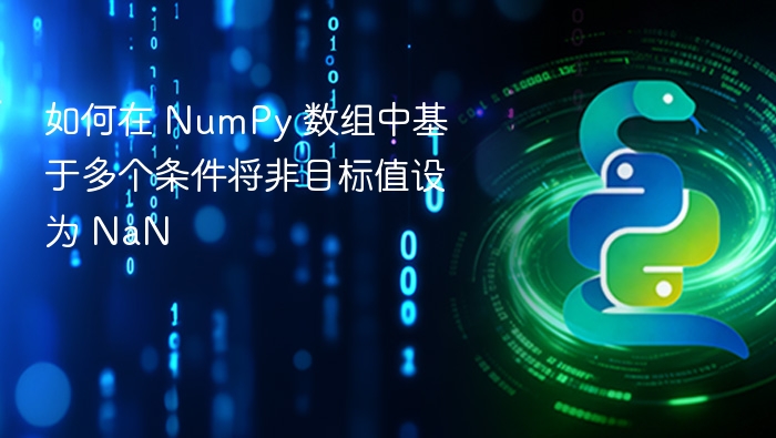 如何在 NumPy 数组中基于多个条件将非目标值设为 NaN
