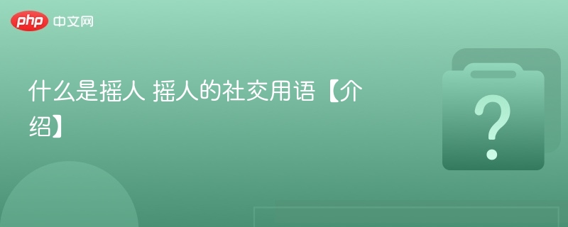 什么是摇人？社交用语详解