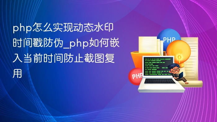 php怎么实现动态水印时间戳防伪_php如何嵌入当前时间防止截图复用