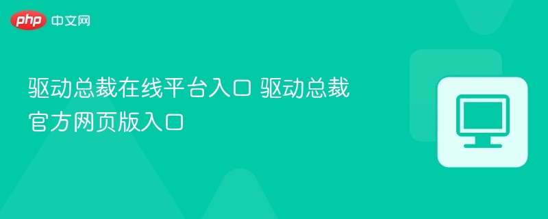 驱动总裁官网入口及在线平台指南
