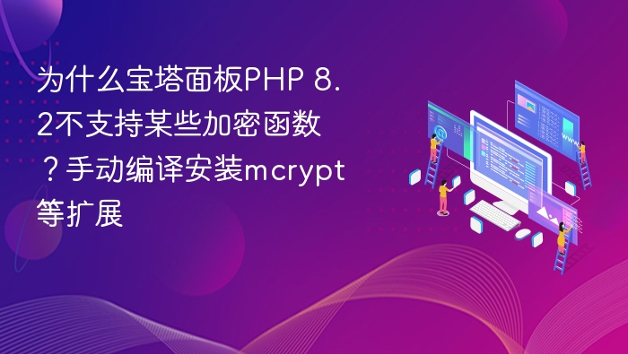 为什么宝塔面板PHP 8.2不支持某些加密函数？手动编译安装mcrypt等扩展