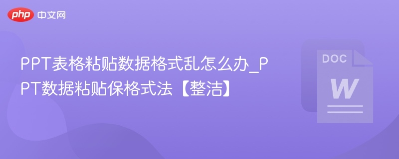 PPT粘贴数据格式乱？这样保格式更整洁